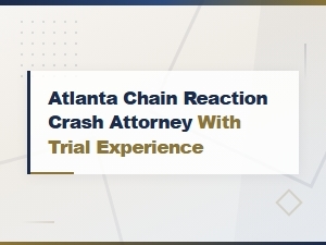 Atlanta Chain Reaction Crash Attorney with Trial Experience | Chain Accident Injury Compensation