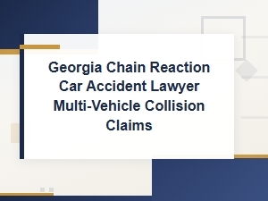 Georgia Chain Reaction Car Accident Lawyer for Multi-Vehicle Collision Claims